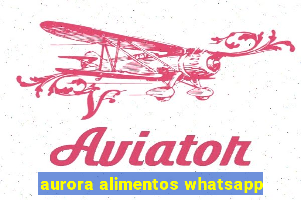 aurora alimentos whatsapp